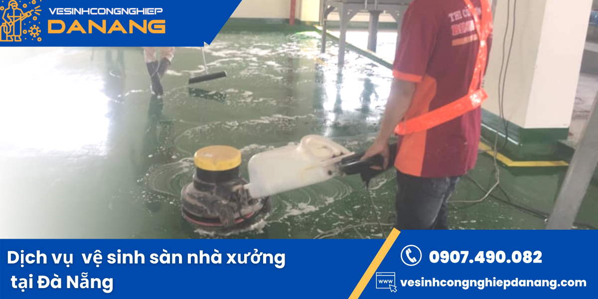 Dịch vụ vệ sinh sàn nhà xưởng, sàn epoxy, sàn vinyl, sàn bê tông mài, sàn phủ bảo vệ tại Đà Nẵng